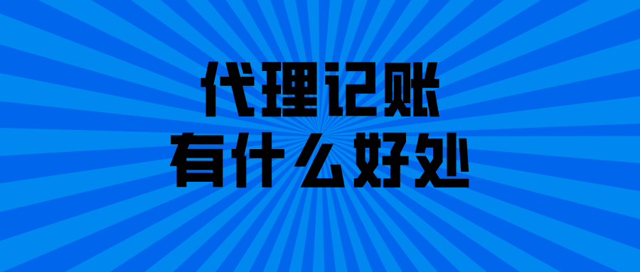 代理记账有什么好处 代理记账有什么好处
