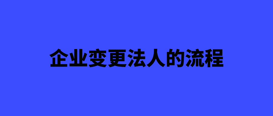 公司变更法人的流程 公司变更法人的流程