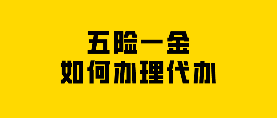五险一金如何办理代办 五险一金如何办理代办