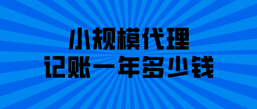 小规模代理记账一年多少钱? 小规模代理记账一年多少钱?