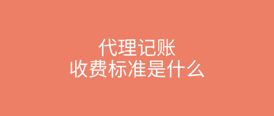 代理记账收费标准是什么 代理记账收费标准是什么
