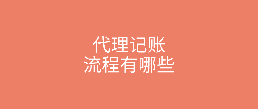 代理记账流程有哪些 代理记账流程有哪些