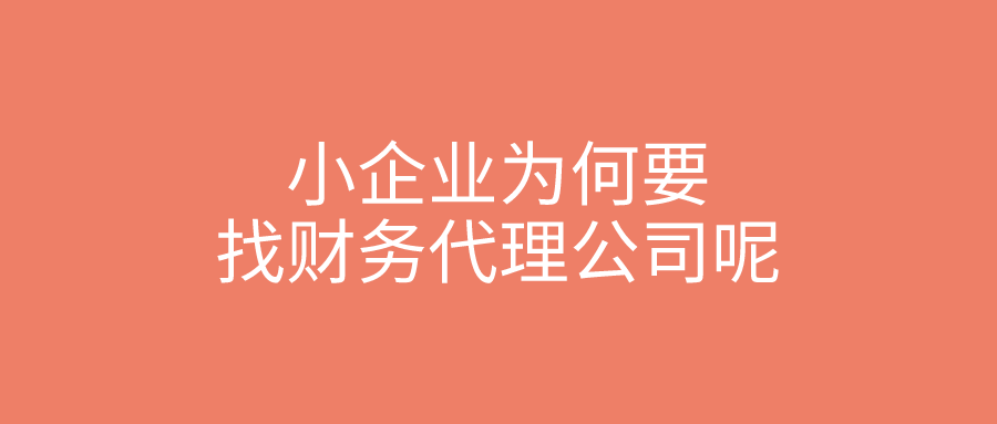 小企业为何要找财务代理公司呢 小企业为何要找财务代理公司呢