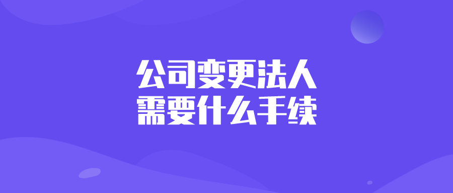 公司变更法人需要什么手续